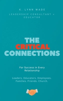 The Critical Connections: for Success in Every Relationship by Wade, K. Lynn