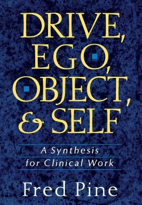 Drive, Ego, Object, and Self: A Synthesis for Clinical Work by Pine, Fred