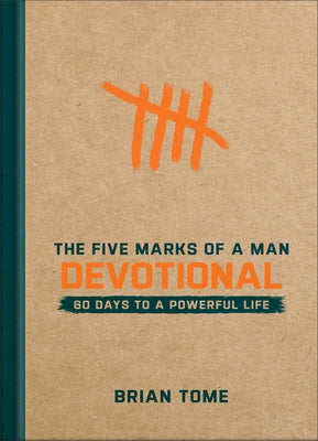 The Five Marks of a Man Devotional: 60 Days to a Powerful Life by Tome, Brian