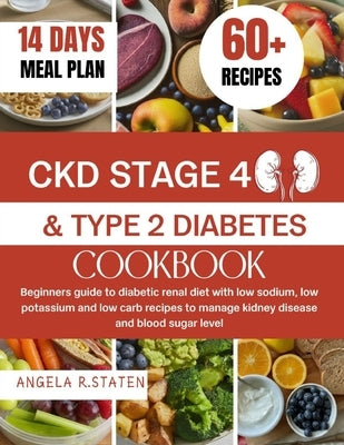 Ckd Stage 4 and Type 2 Diabetes Cookbook: Beginners Guide to Diabetic Renal Diet with Low Sodium, Low Potassium and Low Carb Recipes to Manage Kidney by Staten, Angela R.