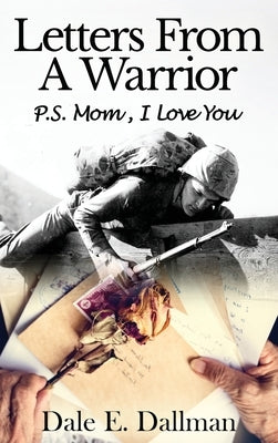 Letters From A Warrior, P.S. Mom, I Love You by Dallman, Dale E.