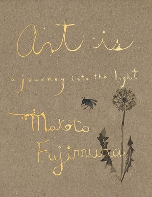 Art Is: A Journey Into the Light by Fujimura, Makoto