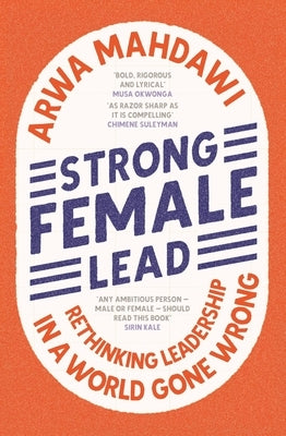 Strong Female Lead: Rethinking Leadership in a World Gone Wrong by Mahdawi, Arwa