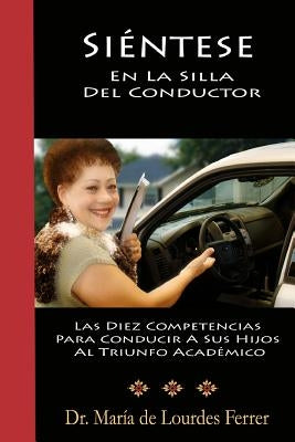 Sientese En La Silla Del Conductor: Las Diez Competencias Para Conducir A Sus Hijos Al Triunfo Académico by Ferrer, Maria de Lourdes