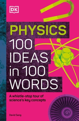 Physics 100 Ideas in 100 Words: A Whistle-Stop Tour of Science's Key Concepts by DK