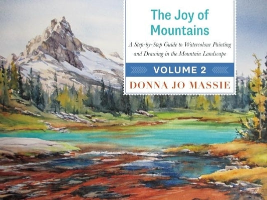 The Joy of Mountains: A Step-By-Step Guide to Watercolor Painting and Sketching in Western Mountain Parks by Massie, Donna Jo