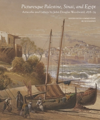 Picturesque Palestine, Sinai and Egypt: Artworks and Letters of John Douglas Woodward, 1878-1879 by Rainey, Sue