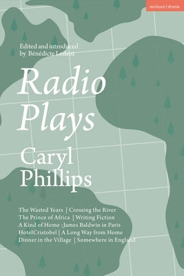 Radio Plays: The Wasted Years; Crossing the River; The Prince of Africa; Writing Fiction; A Kind of Home: James Baldwin in Paris; H by Phillips, Caryl