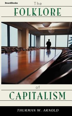 The Folklore of Capitalism by Arnold, Thurman W.