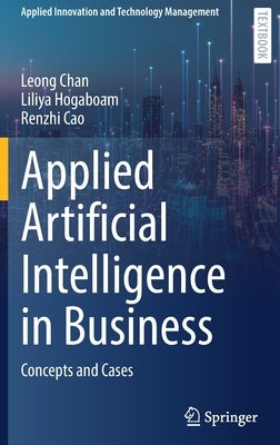 Applied Artificial Intelligence in Business: Concepts and Cases by Chan, Leong