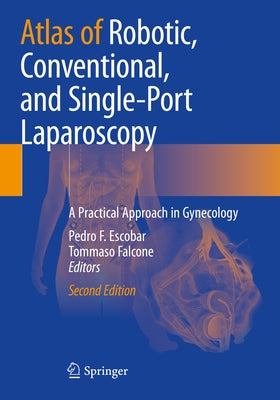 Atlas of Robotic, Conventional, and Single-Port Laparoscopy: A Practical Approach in Gynecology by Escobar, Pedro F.