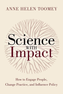 Science with Impact: How to Engage People, Change Practice, and Influence Policy by Toomey, Anne Helen