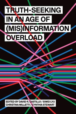 Truth-Seeking in an Age of (Mis)Information Overload by Castillo, David R.