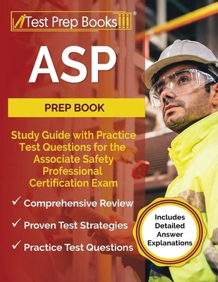 ASP Prep Book: Study Guide with Practice Test Questions for the Associate Safety Professional Certification Exam [Includes Detailed A by Rueda, Joshua