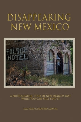 Disappearng New Mexico: A Photographic Tour of New Mexico's Past by Read, Mac