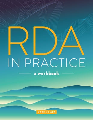 RDA in Practice: A Workbook by James, Kate