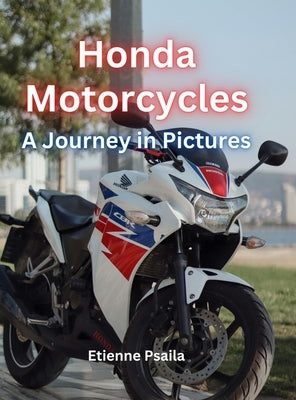 Honda Motorcycles: A Journey In Pictures: A Journey Through Iconic Models by Psaila, Etienne