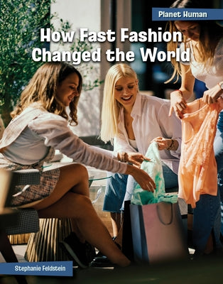 How Fast Fashion Changed the World by Feldstein, Stephanie