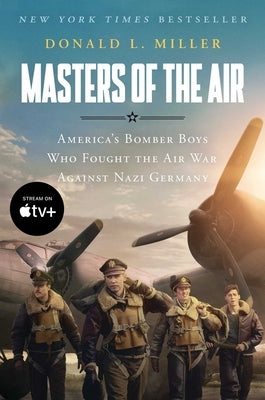 Masters of the Air Mti: America's Bomber Boys Who Fought the Air War Against Nazi Germany by Miller, Donald L.
