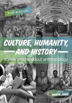 Culture, Humanity, and History: Conversations About Anthropology by Jones, Sharyn