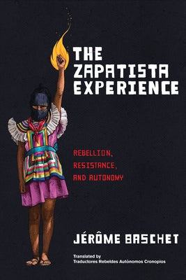 The Zapatista Experience: Rebellion, Resistance, and Autonomy by Baschet, J&#195;&#169;r&#195;&#180;me