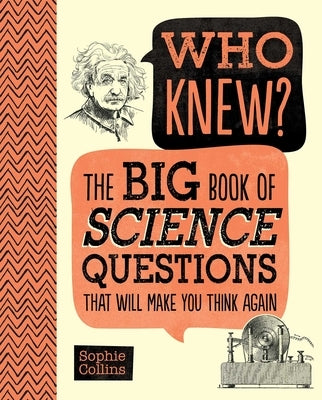 Who Knew? the Big Book of Science Questions That Will Make You Think Again by Collins, Sophie