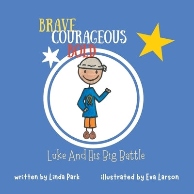 Brave, Courageous and Bold: Luke and His Big Battle by Park, Linda