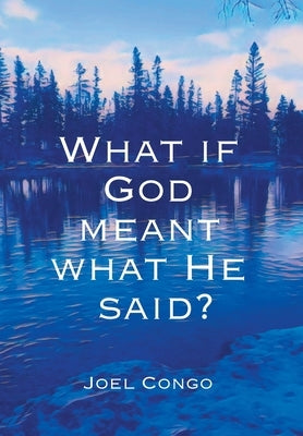 What if God Meant What He Said? by Congo, Joel