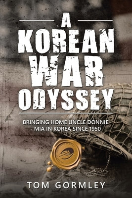 A Korean War Odyssey: Bringing Home Uncle Donnie - Mia in Korea Since 1950 by Gormley, Tom