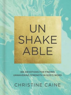 Unshakeable: 365 Devotions for Finding Unwavering Strength in God's Word (a 365-Day Devotional) by Caine, Christine