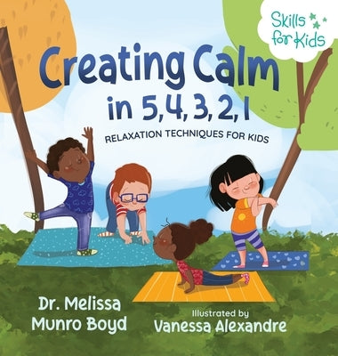 Creating Calm in 5, 4, 3, 2, 1: Relaxation Techniques for Kids by Boyd, Melissa