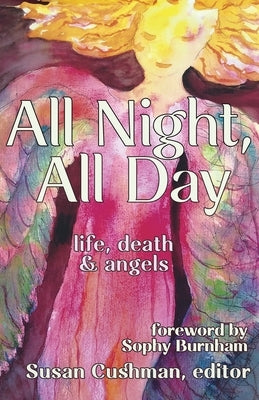 All Night, All Day: life, death & angels by Cushman, Susan