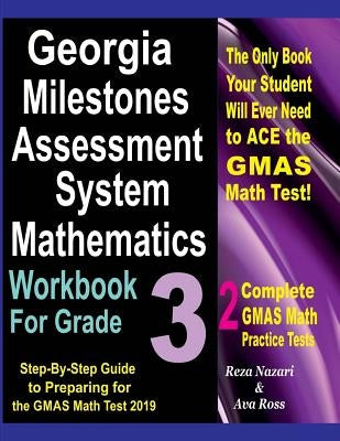 Georgia Milestones Assessment System Mathematics Workbook for Grade 3: Step-By-Step Guide to Preparing for the Gmas Math Test 2019 by Ross, Ava