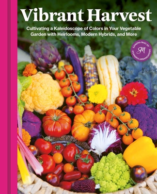 Vibrant Harvest: Cultivating a Kaleidoscope of Colors in Your Vegetable Garden with Heirlooms, Modern Hybrids, and More by Mao, Sandra