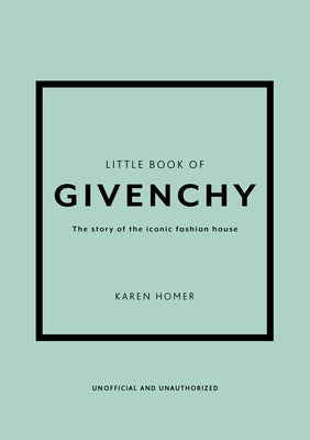 Little Book of Givenchy: The Story of the Iconic Fashion House by Homer, Karen
