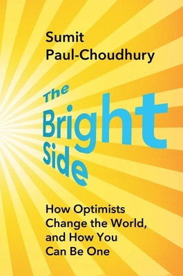 The Bright Side: How Optimists Change the World, and How You Can Be One by Paul-Choudhury, Sumit