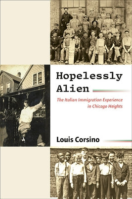 Hopelessly Alien: The Italian Immigration Experience in Chicago Heights by Corsino, Louis