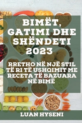 Bimët, Gatimi dhe Shëndeti 2023: Rretho në një stil të ri të ushqimit me receta të bazuara në bimë by Hyseni, Luan