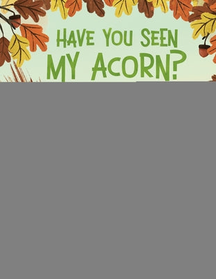 Have You Seen My Acorn? by Ryland, Dk