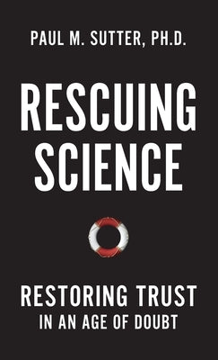 Rescuing Science: Restoring Trust in an Age of Doubt by Sutter, Paul M.