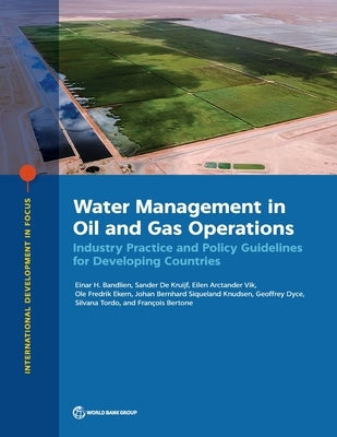 Water Management in Oil and Gas Operations: Industry Practice and Policy Guidelines for Developing Countries by The World Bank