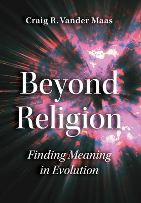 Beyond Religion: Finding Meaning in Evolution by Vander Maas, Craig R.