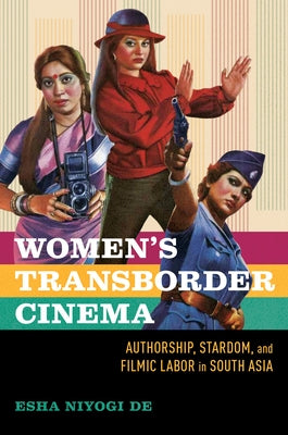 Women's Transborder Cinema: Authorship, Stardom, and Filmic Labor in South Asia by de, Esha Niyogi