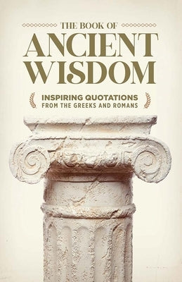 The Book of Ancient Wisdom: Inspiring Quotations from the Greeks and Romans by Bradfield, Bill