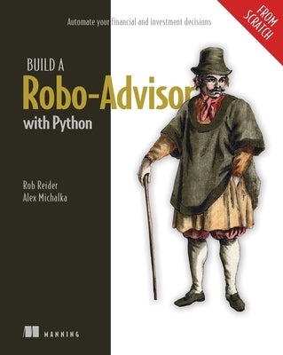 Build a Robo-Advisor with Python (from Scratch): Automate Your Financial and Investment Decisions by Reider, Rob