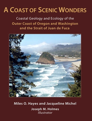 A Coast of Scenic Wonders: Coastal Geology and Ecology of the Outer Coast of Oregon and Washington and the Strait of Juan de Fuca by Hayes, Miles O.