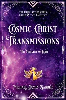 Cosmic Christ Transmissions: The Ministry of Light by Garber, Michael James