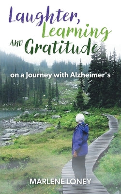 Laughter, Learning and Gratitude on a Journey with Alzheimer's by Loney, Marlene