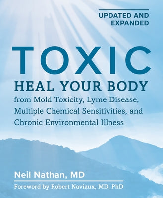 Toxic 2nd Edition: Heal Your Body from Mold Toxicity, Lyme Disease, Multiple Chemical Sensitivities, and Chronic Environmental Illness by Nathan, Neil