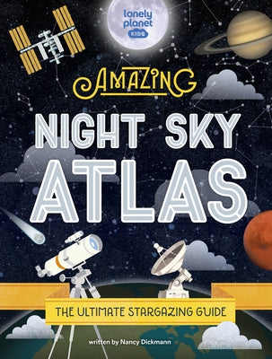 Lonely Planet Kids the Amazing Night Sky Atlas by Dickmann, Nancy